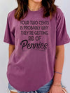 Your Two Cents Is Probably Why They're Getting Rid Of Pennies Sarcastic Graphic T-Shirt