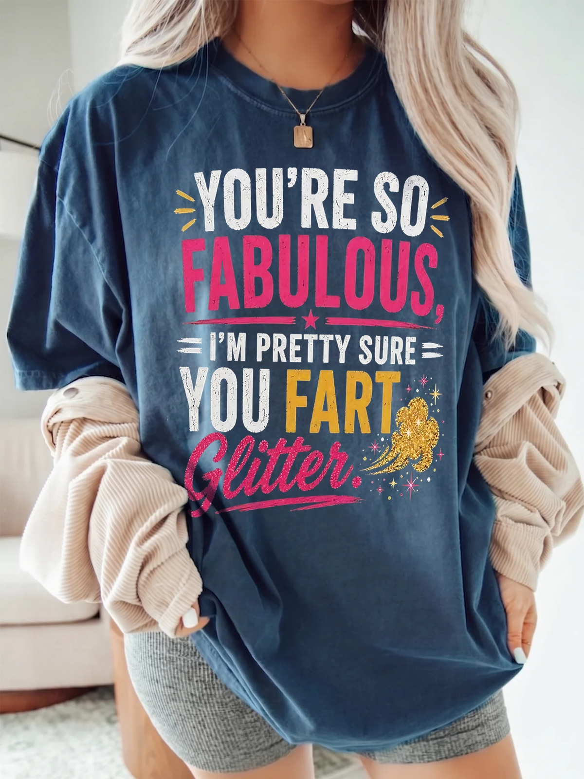 You're So Fabulous I'm Pretty Sure You Fart Glitter T-Shirt, Funny Sarcastic Graphic Tee, Sassy Best Friend Gag Gift