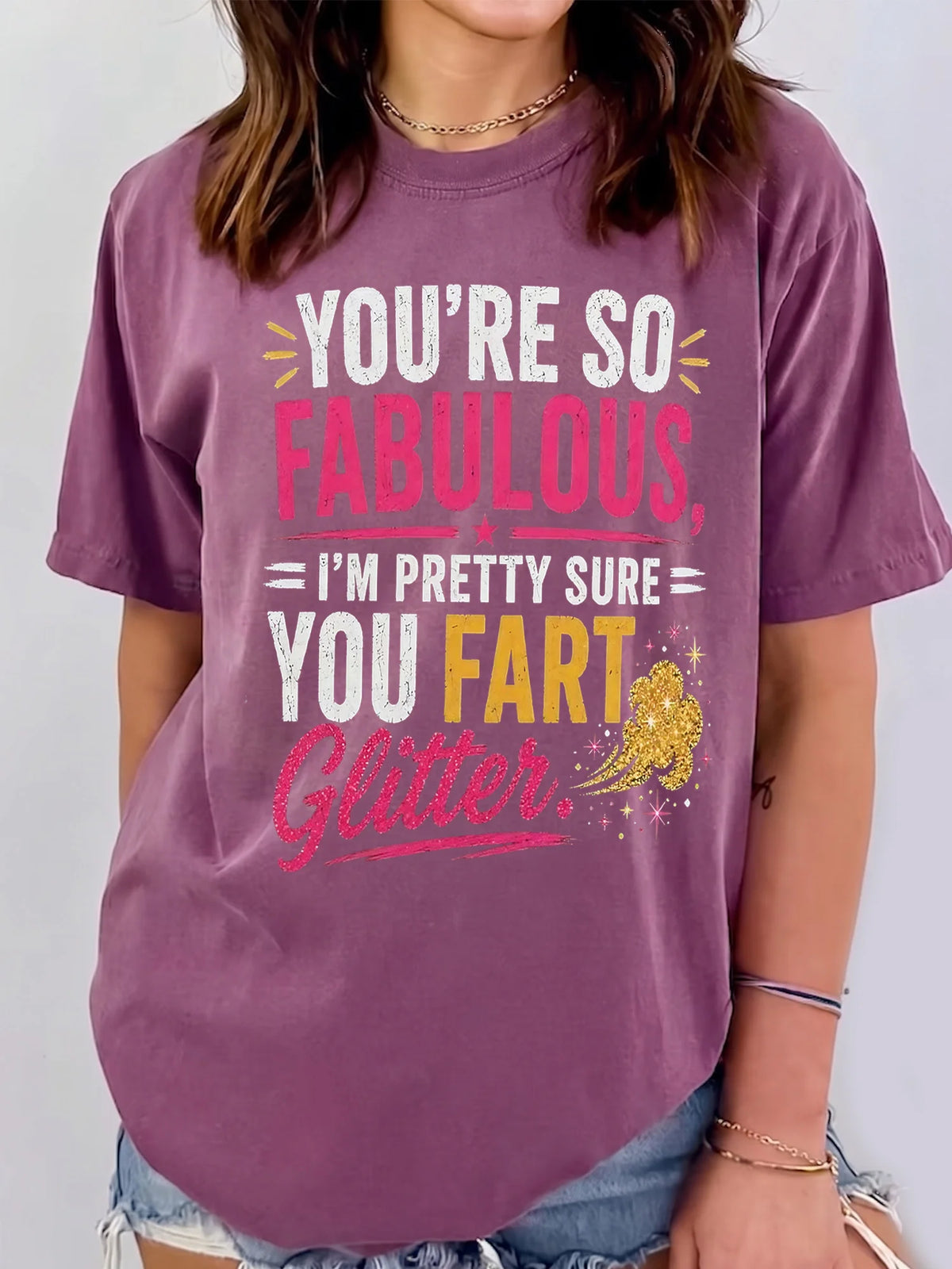You're So Fabulous I'm Pretty Sure You Fart Glitter T-Shirt, Funny Sarcastic Graphic Tee, Sassy Best Friend Gag Gift