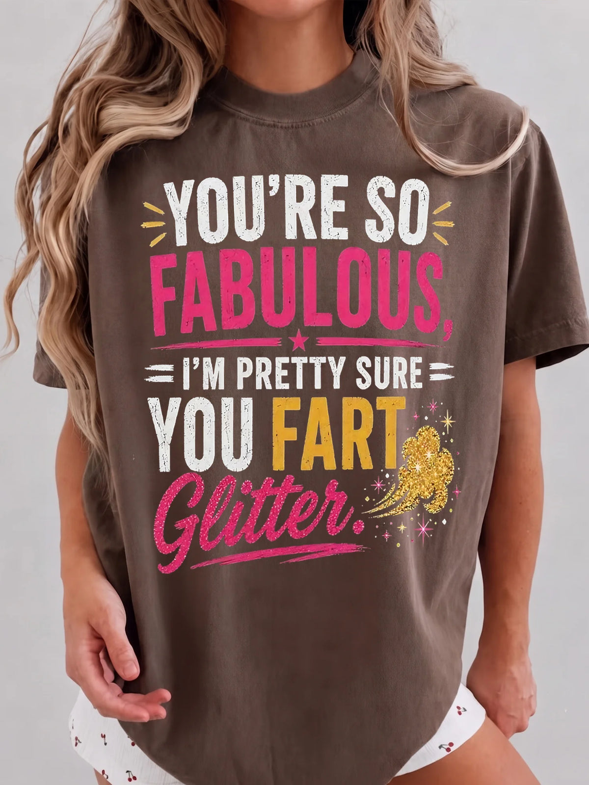 You're So Fabulous I'm Pretty Sure You Fart Glitter T-Shirt, Funny Sarcastic Graphic Tee, Sassy Best Friend Gag Gift