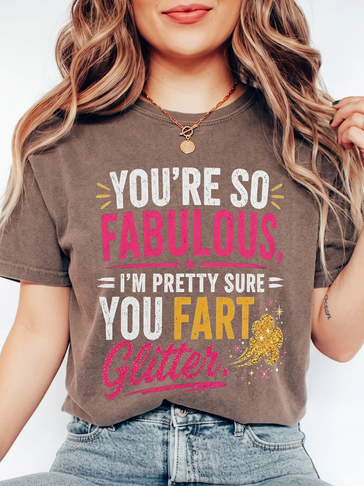 You're So Fabulous I'm Pretty Sure You Fart Glitter T-Shirt, Funny Sarcastic Graphic Tee, Sassy Best Friend Gag Gift