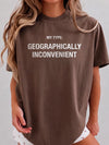 My Type Geographically Inconvenient T-Shirt Funny Long Distance Relationship Graphic Tee