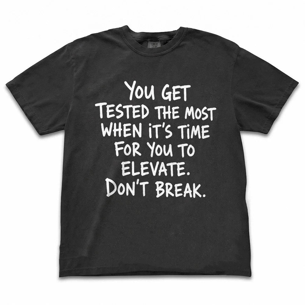 You Get Tested The Most Motivational T-Shirt Elevate Don't Break Quote Tee