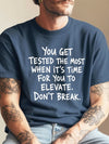 You Get Tested The Most Motivational T-Shirt Elevate Don't Break Quote Tee