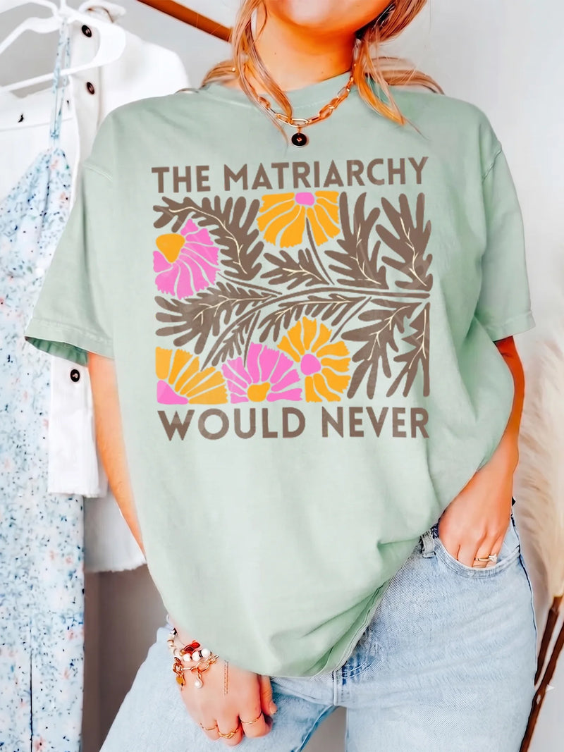 The Matriarchy Would Never Retro Floral Feminist Tee